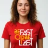 Be Fast or Be Last Unisex T-Shirt | 100% Premium Cotton