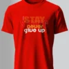 Stay Never Give Up T-Shirt Unisex |  100% Pure Cotton