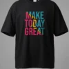 Make Today Great Oversized T-Shirt Unisex |  100% Pure Cotton