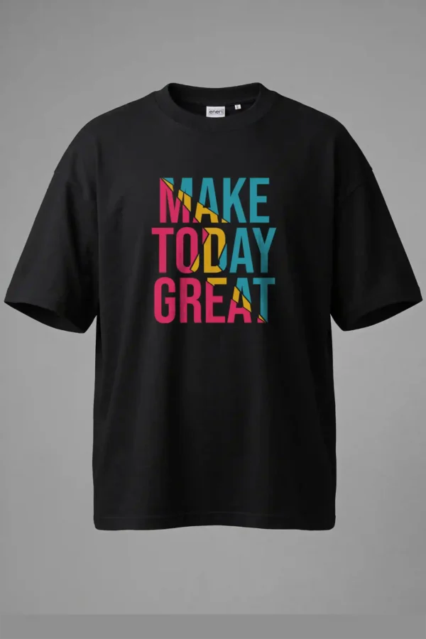 Make Today Great Oversized T-Shirt Unisex |  100% Pure Cotton