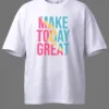 Make Today Great Oversized T-Shirt Unisex |  100% Pure Cotton
