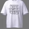 Make Today Great Oversized T-Shirt Unisex |  100% Pure Cotton