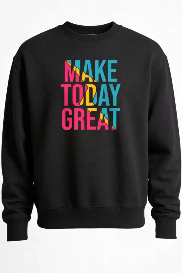 Make Today Great Sweatshirt Unisex | 300 GSM Premium Winter