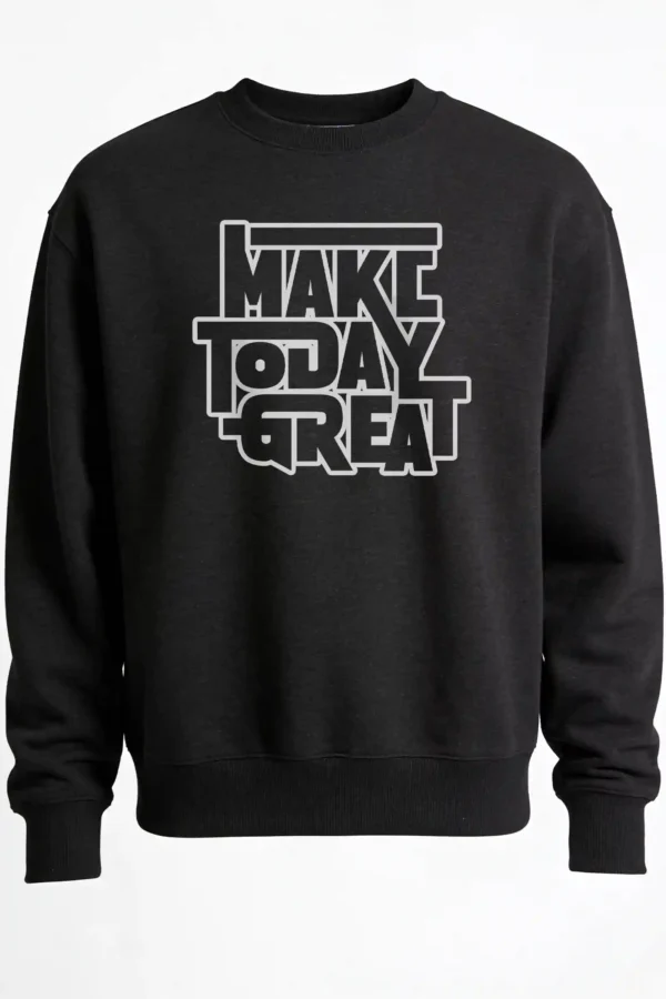 Make Today Great Sweatshirt Unisex | 300 GSM Premium Winter