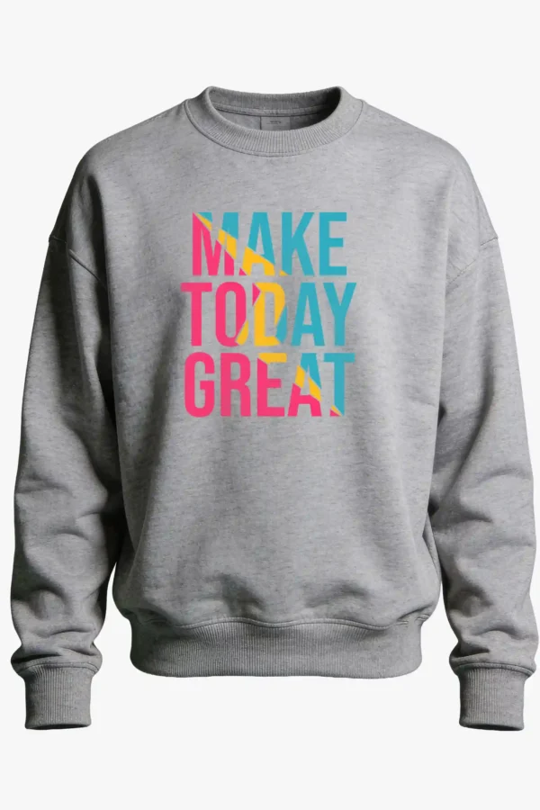 Make Today Great Sweatshirt Unisex | 300 GSM Premium Winter