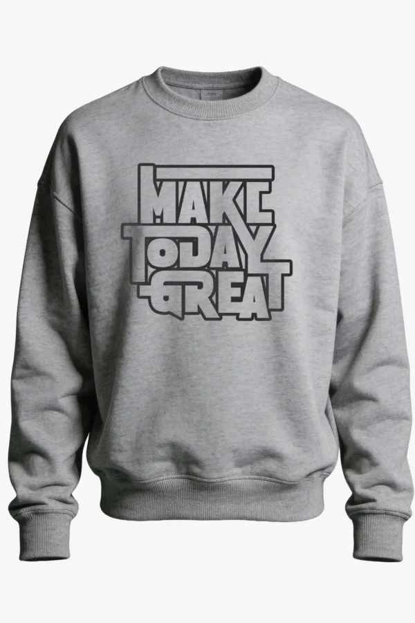 Make Today Great Sweatshirt Unisex | 300 GSM Premium Winter