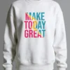 Make Today Great Sweatshirt Unisex | 300 GSM Premium Winter