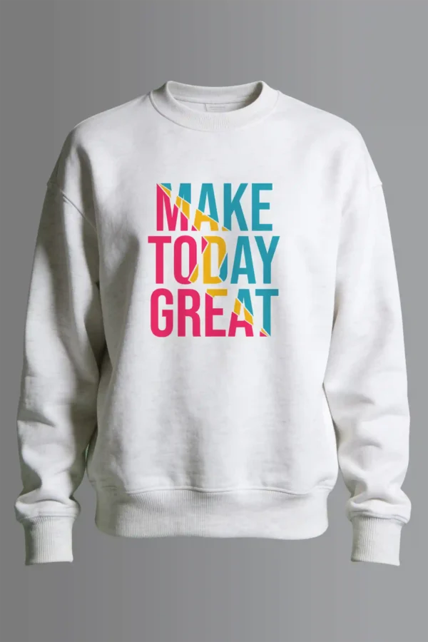 Make Today Great Sweatshirt Unisex | 300 GSM Premium Winter