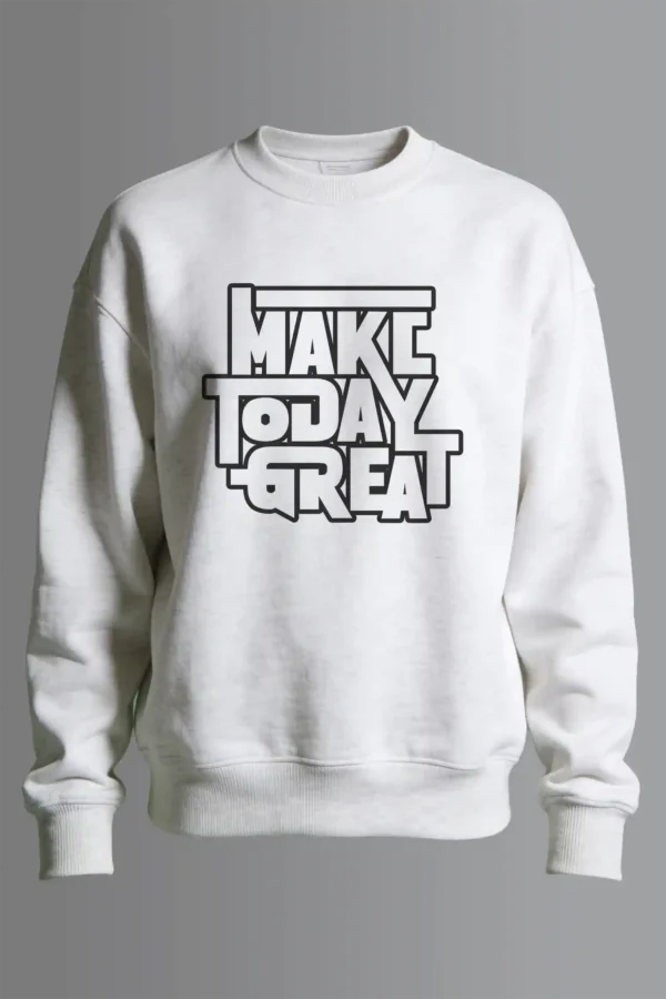 Make Today Great Sweatshirt Unisex | 300 GSM Premium Winter