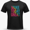 Make Today Great T-Shirt Unisex |  100% Pure Cotton