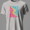 Make Today Great T-Shirt Unisex |  100% Pure Cotton