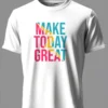 Make Today Great T-Shirt Unisex |  100% Pure Cotton